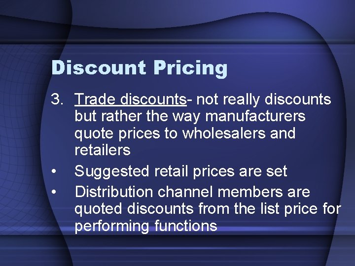 Discount Pricing 3. Trade discounts- not really discounts but rather the way manufacturers quote