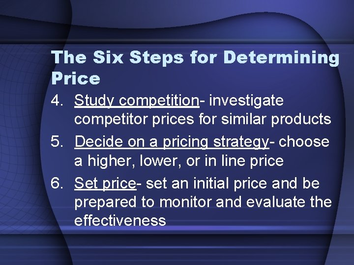 The Six Steps for Determining Price 4. Study competition- investigate competitor prices for similar