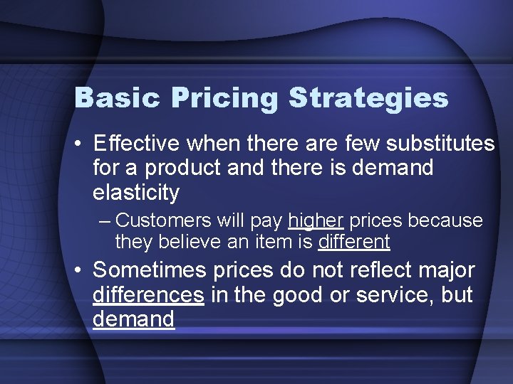 Basic Pricing Strategies • Effective when there are few substitutes for a product and