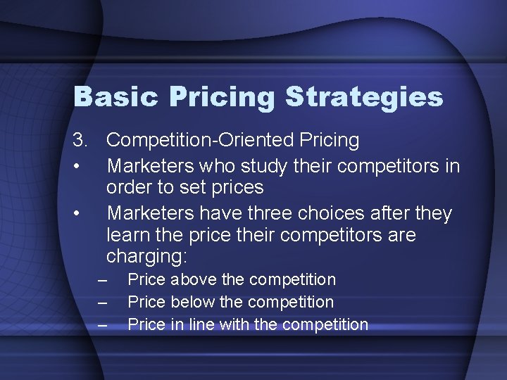 Basic Pricing Strategies 3. Competition-Oriented Pricing • Marketers who study their competitors in order