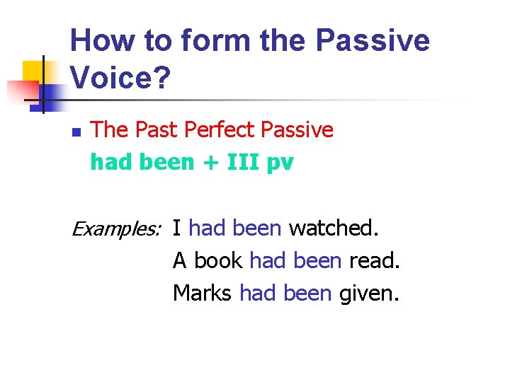 How to form the Passive Voice? n The Past Perfect Passive had been +