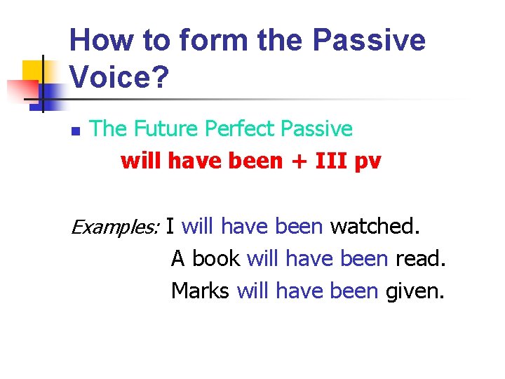 How to form the Passive Voice? n The Future Perfect Passive will have been