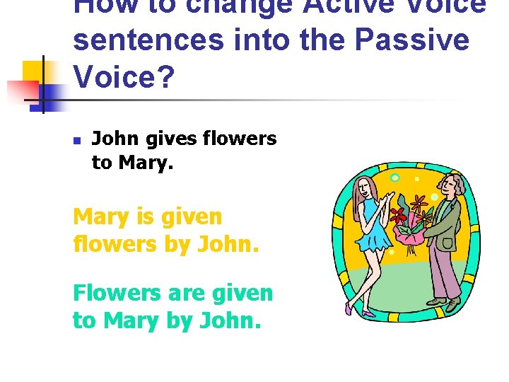 How to change Active Voice sentences into the Passive Voice? n John gives flowers