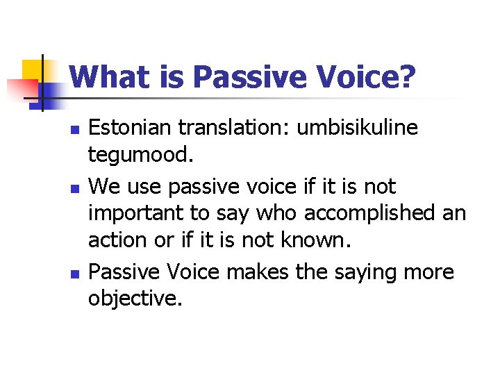 What is Passive Voice? n n n Estonian translation: umbisikuline tegumood. We use passive