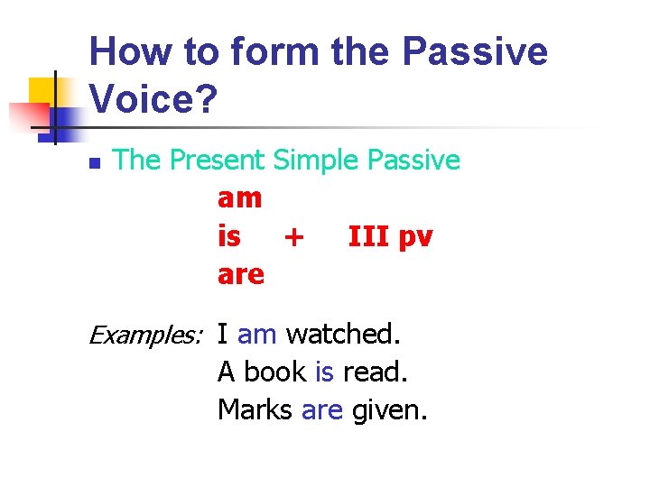 How to form the Passive Voice? n The Present Simple Passive am is +