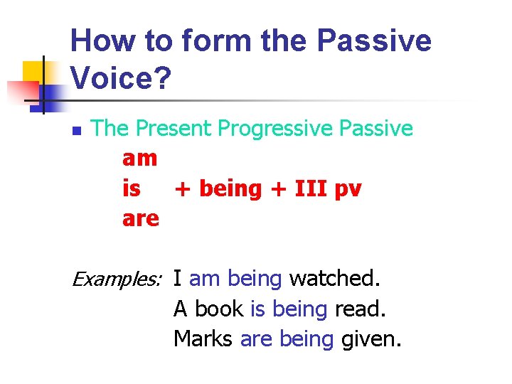 How to form the Passive Voice? n The Present Progressive Passive am is +