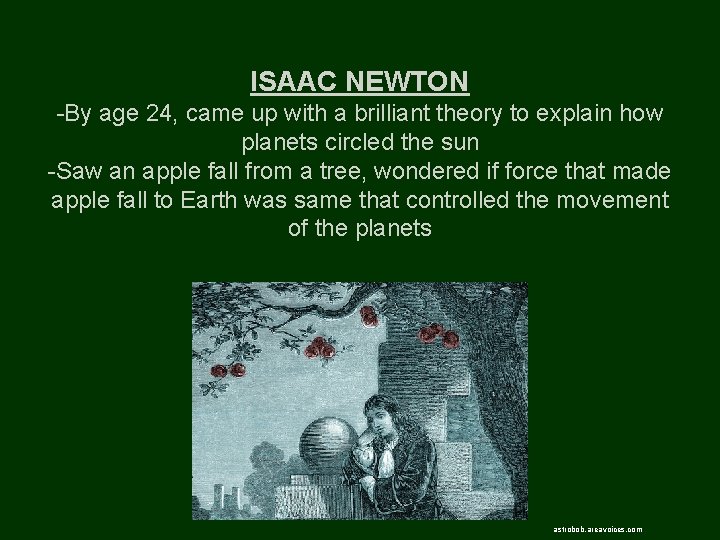 ISAAC NEWTON -By age 24, came up with a brilliant theory to explain how