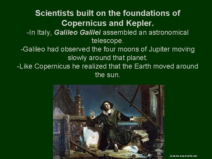 Scientists built on the foundations of Copernicus and Kepler. -In Italy, Galileo Galilei assembled