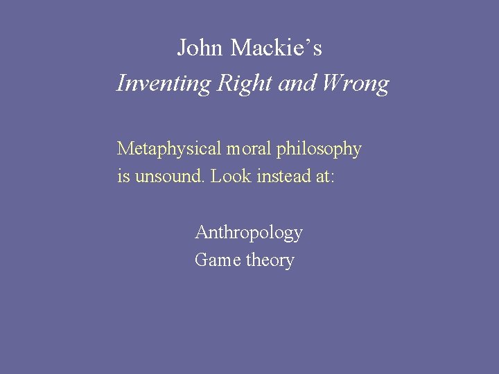 John Mackie’s Inventing Right and Wrong Metaphysical moral philosophy is unsound. Look instead at: