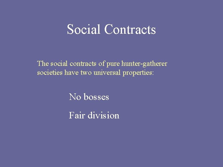 Social Contracts The social contracts of pure hunter-gatherer societies have two universal properties: No