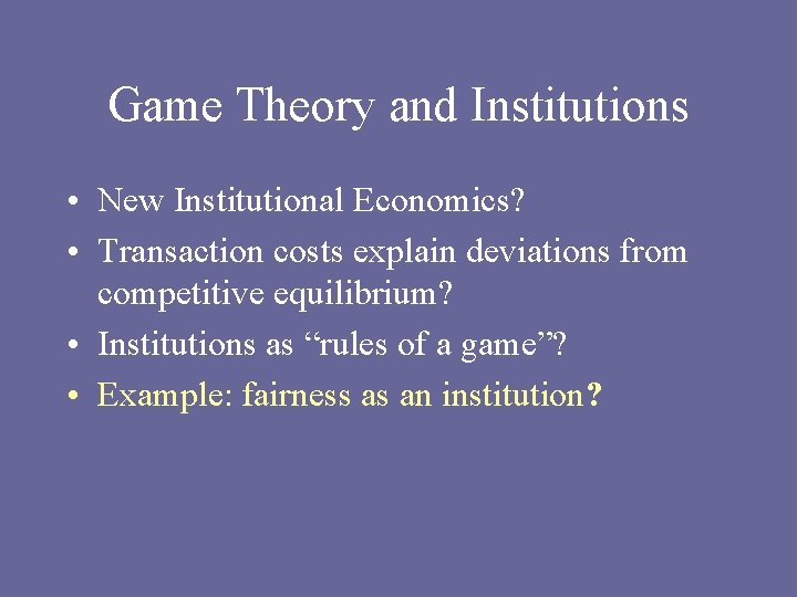 Game Theory and Institutions • New Institutional Economics? • Transaction costs explain deviations from