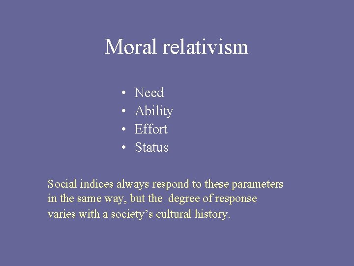 Moral relativism • • Need Ability Effort Status Social indices always respond to these