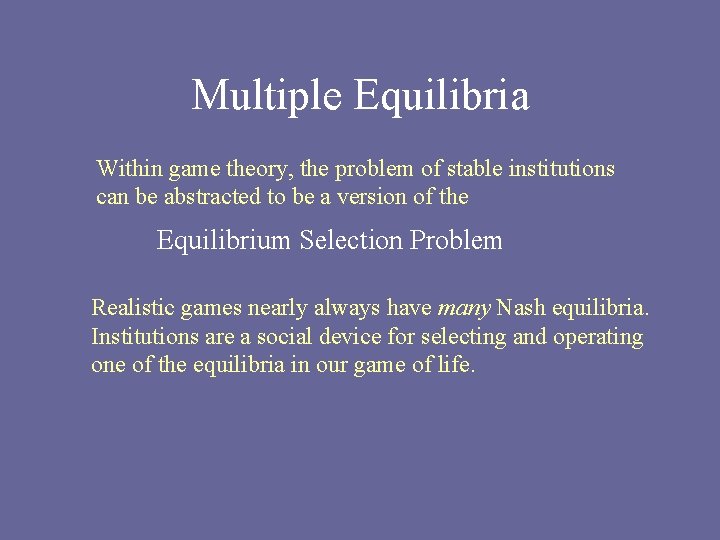 Multiple Equilibria Within game theory, the problem of stable institutions can be abstracted to