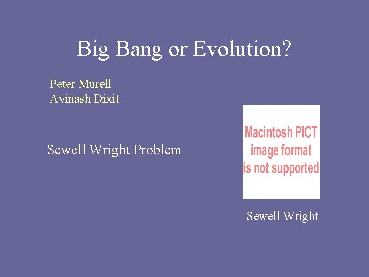 Big Bang or Evolution? Peter Murell Avinash Dixit Sewell Wright Problem Sewell Wright 