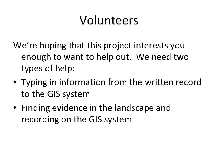 Volunteers We’re hoping that this project interests you enough to want to help out. Volunteers We’re hoping that this project interests you enough to want to help out.