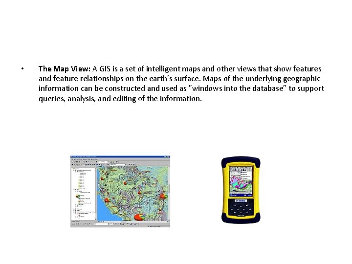 • The Map View: A GIS is a set of intelligent maps and • The Map View: A GIS is a set of intelligent maps and