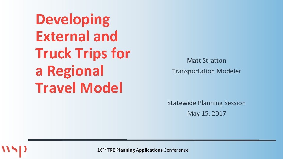 Developing External and Truck Trips for a Regional Travel Model Matt Stratton Transportation Modeler
