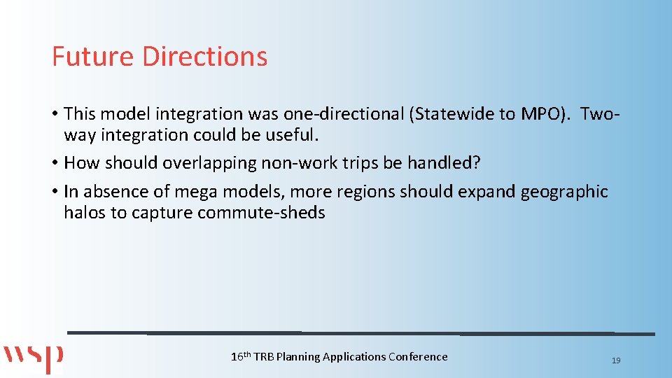 Future Directions • This model integration was one-directional (Statewide to MPO). Twoway integration could