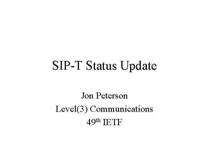 SIP-T Status Update Jon Peterson Level(3) Communications 49 th IETF 