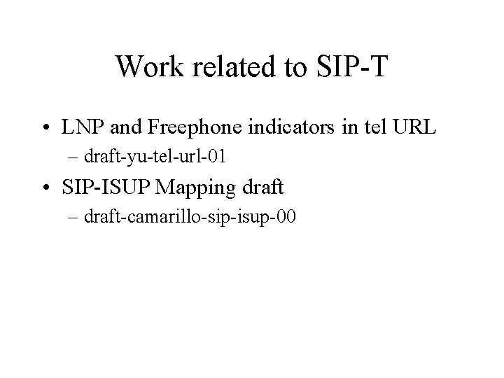 Work related to SIP-T • LNP and Freephone indicators in tel URL – draft-yu-tel-url-01