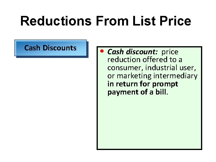 Reductions From List Price Cash Discounts • Cash discount: price reduction offered to a