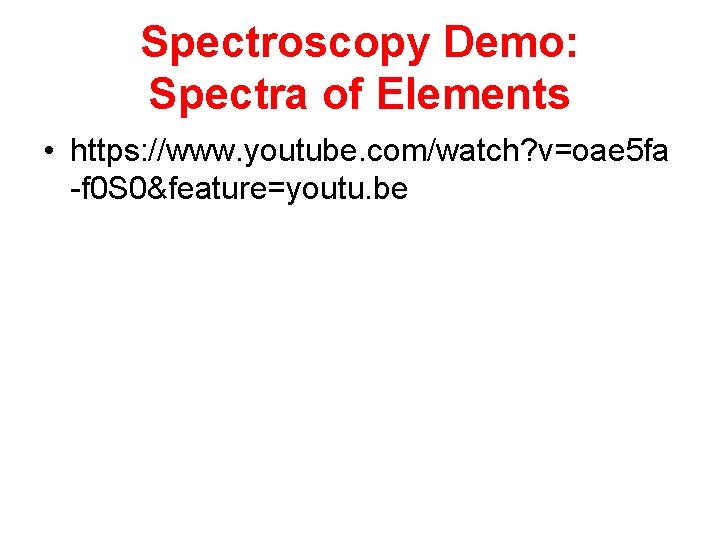 Spectroscopy Demo: Spectra of Elements • https: //www. youtube. com/watch? v=oae 5 fa -f