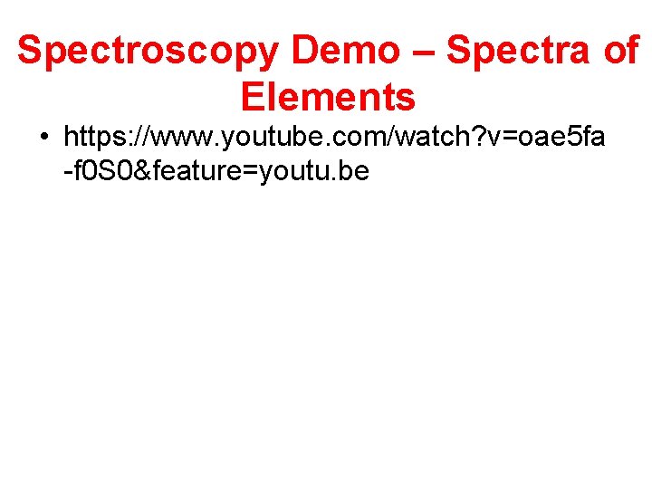 Spectroscopy Demo – Spectra of Elements • https: //www. youtube. com/watch? v=oae 5 fa