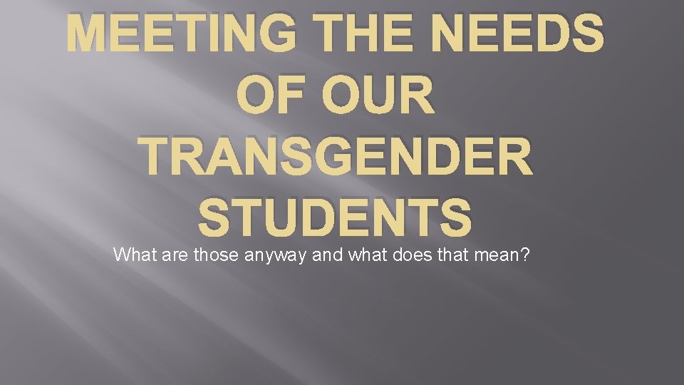 MEETING THE NEEDS OF OUR TRANSGENDER STUDENTS What are those anyway and what does MEETING THE NEEDS OF OUR TRANSGENDER STUDENTS What are those anyway and what does