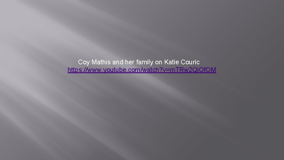 Coy Mathis and her family on Katie Couric https: //www. youtube. com/watch? v=m. TRw Coy Mathis and her family on Katie Couric https: //www. youtube. com/watch? v=m. TRw