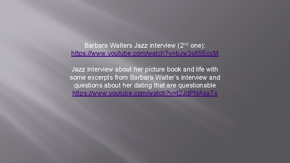 Barbara Walters Jazz interview (2 nd one): https: //www. youtube. com/watch? v=b. Jw 3 Barbara Walters Jazz interview (2 nd one): https: //www. youtube. com/watch? v=b. Jw 3