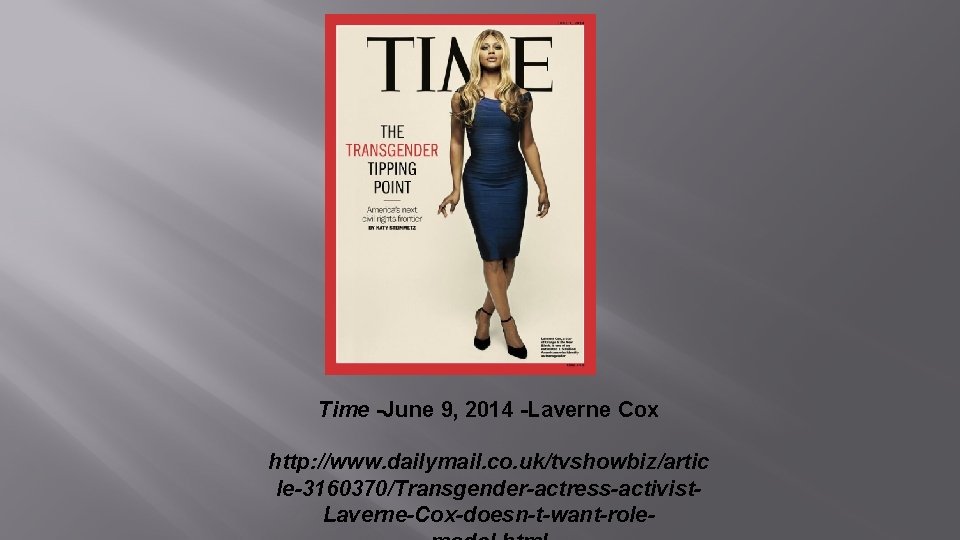 Time -June 9, 2014 -Laverne Cox http: //www. dailymail. co. uk/tvshowbiz/artic le-3160370/Transgender-actress-activist. Laverne-Cox-doesn-t-want-role- Time -June 9, 2014 -Laverne Cox http: //www. dailymail. co. uk/tvshowbiz/artic le-3160370/Transgender-actress-activist. Laverne-Cox-doesn-t-want-role-