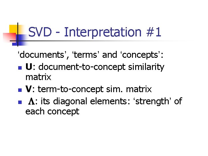 SVD - Interpretation #1 ‘documents’, ‘terms’ and ‘concepts’: n U: document-to-concept similarity matrix n
