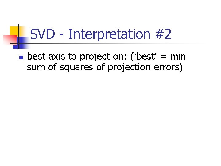 SVD - Interpretation #2 n best axis to project on: (‘best’ = min sum