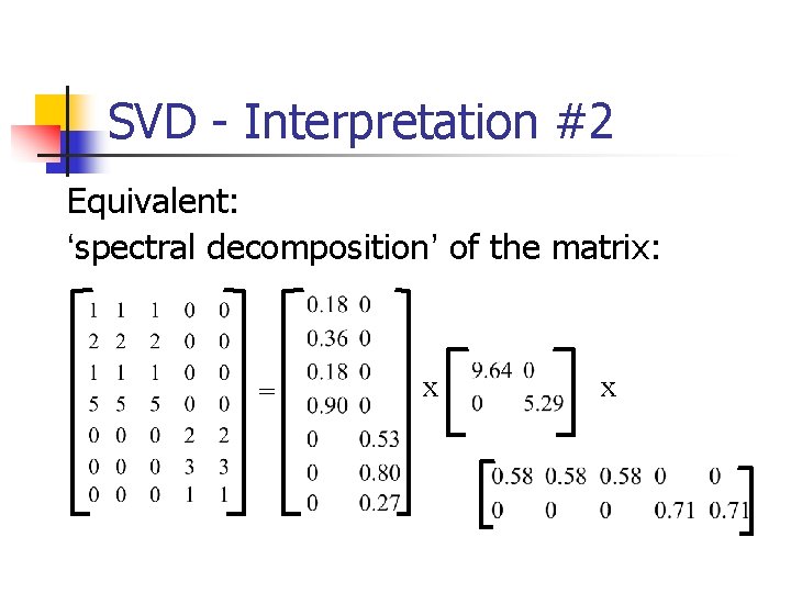 SVD - Interpretation #2 Equivalent: ‘spectral decomposition’ of the matrix: = x x 