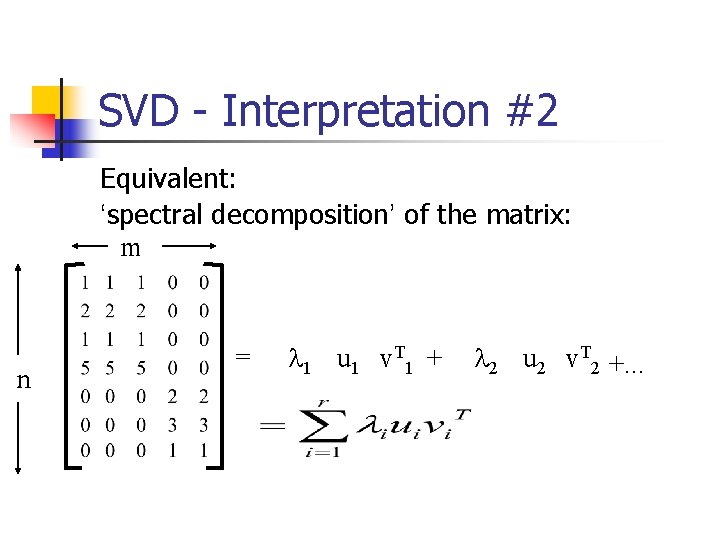 SVD - Interpretation #2 Equivalent: ‘spectral decomposition’ of the matrix: m n = l