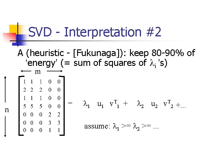 SVD - Interpretation #2 A (heuristic - [Fukunaga]): keep 80 -90% of ‘energy’ (=