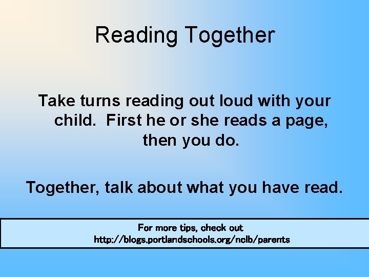 Reading Together Take turns reading out loud with your child. First he or she