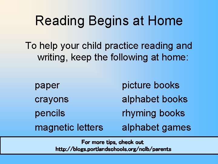 Reading Begins at Home To help your child practice reading and writing, keep the