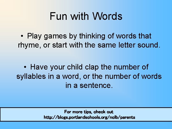 Fun with Words • Play games by thinking of words that rhyme, or start