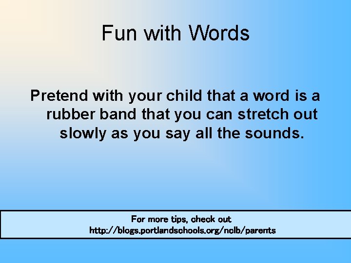 Fun with Words Pretend with your child that a word is a rubber band