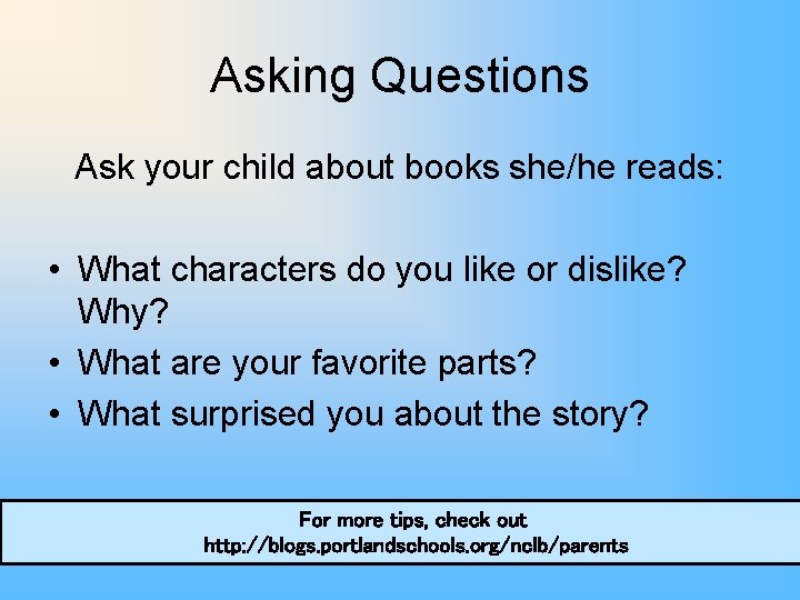 Asking Questions Ask your child about books she/he reads: • What characters do you