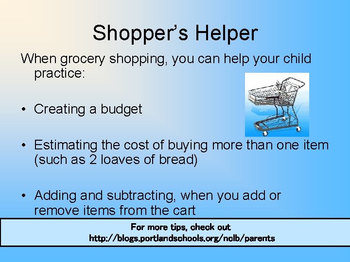 Shopper’s Helper When grocery shopping, you can help your child practice: • Creating a