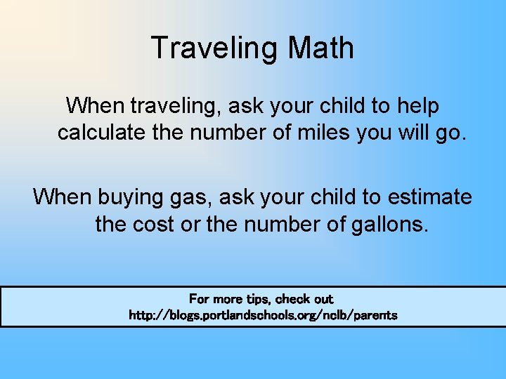 Traveling Math When traveling, ask your child to help calculate the number of miles