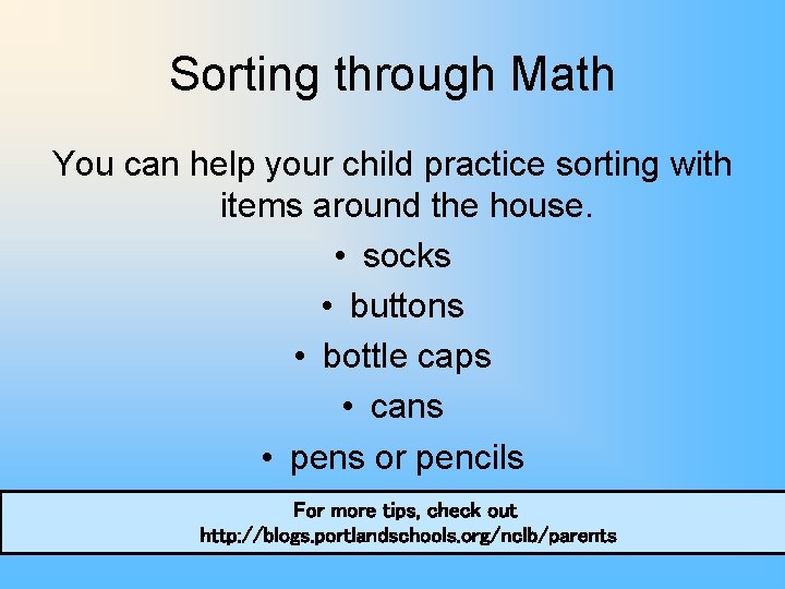 Sorting through Math You can help your child practice sorting with items around the