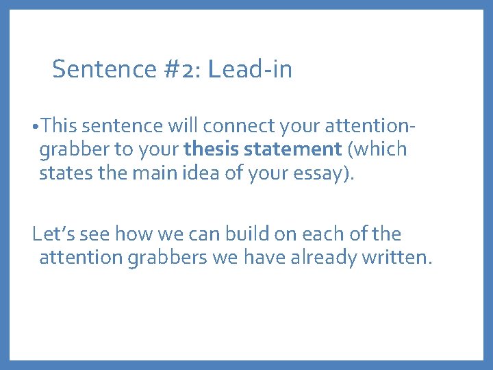 Sentence #2: Lead-in • This sentence will connect your attention- grabber to your thesis