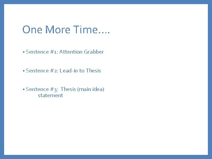 One More Time…. • Sentence #1: Attention Grabber • Sentence #2: Lead-in to Thesis