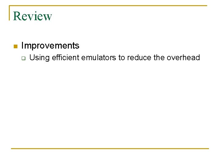 Review n Improvements q Using efficient emulators to reduce the overhead 