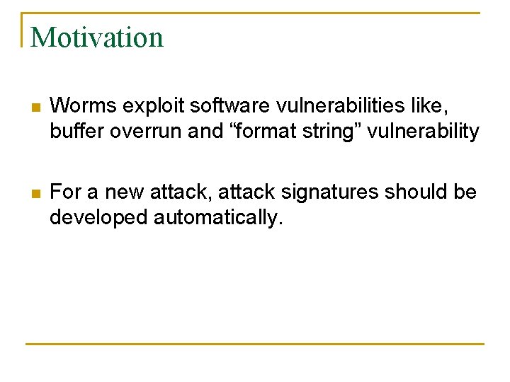 Motivation n Worms exploit software vulnerabilities like, buffer overrun and “format string” vulnerability n