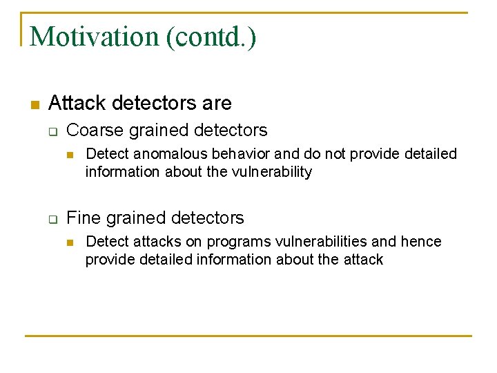 Motivation (contd. ) n Attack detectors are q Coarse grained detectors n q Detect