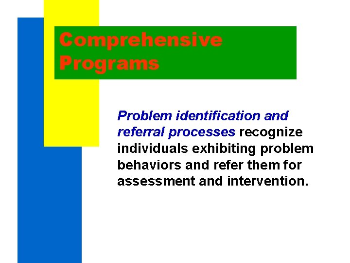 Comprehensive Programs Problem identification and referral processes recognize individuals exhibiting problem behaviors and refer Comprehensive Programs Problem identification and referral processes recognize individuals exhibiting problem behaviors and refer